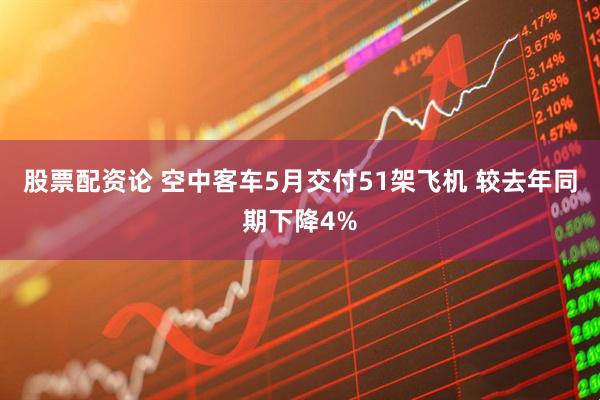 股票配资论 空中客车5月交付51架飞机 较去年同期下降4%