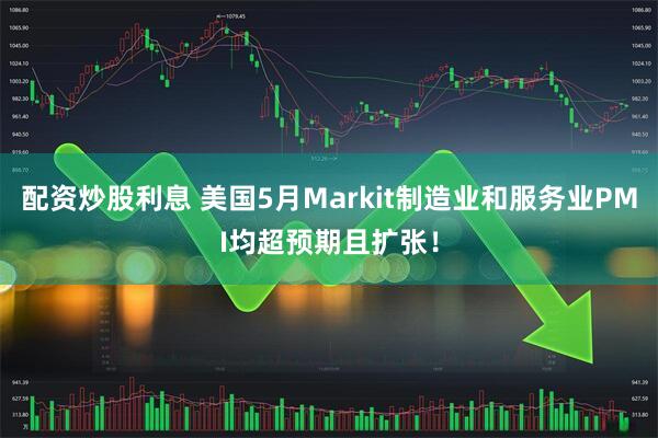 配资炒股利息 美国5月Markit制造业和服务业PMI均超预期且扩张！